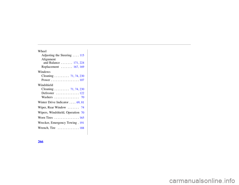 HONDA PASSPORT 2002 2.G Owners Manual 266
WheelAdjusting the Steering
115. . . . 
Alignment  and Balance
171, 224. . . . . . . 
Replacement
167, 169. . . . . . . 
Windows Cleaning
71, 74, 230. . . . . . . . . 
Power
107. . . . . . . . . .