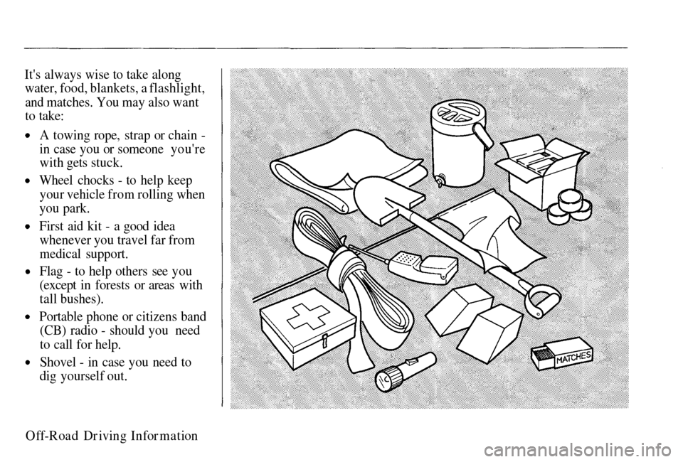 HONDA PASSPORT 2002 2.G Owners Manual
Its always wise to take along
water,
food, blankets, a flashlight,
and
matches. You may also want
to take:
A towin
g rope, strap or chain -
in case you or someone youre
with
gets stuck.
Wheel HONDA PASSPORT 2002 2.G Owners Manual
Its always wise to take along
water,
food, blankets, a flashlight,
and
matches. You may also want
to take:
A towin
g rope, strap or chain -
in case you or someone youre
with
gets stuck.
Wheel