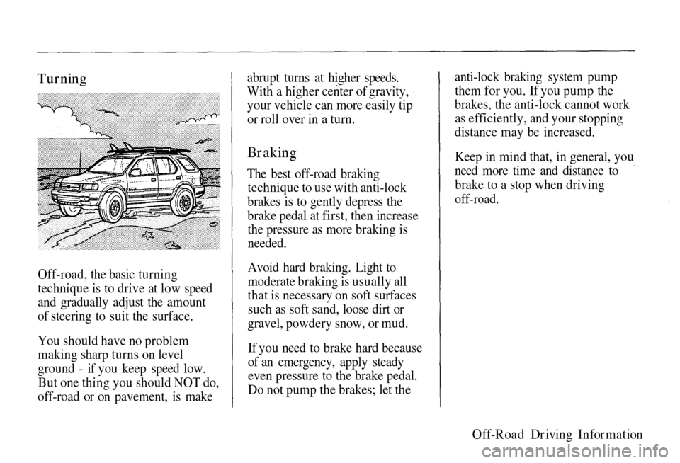 HONDA PASSPORT 2002 2.G Owners Manual
Turning
Off-road, the basic turning
technique is to drive at low speed
and gradually adjust the amount
of steering to suit the surface.
You
should have no problem
making sharp turns on level
groun HONDA PASSPORT 2002 2.G Owners Manual
Turning
Off-road, the basic turning
technique is to drive at low speed
and gradually adjust the amount
of steering to suit the surface.
You
should have no problem
making sharp turns on level
groun