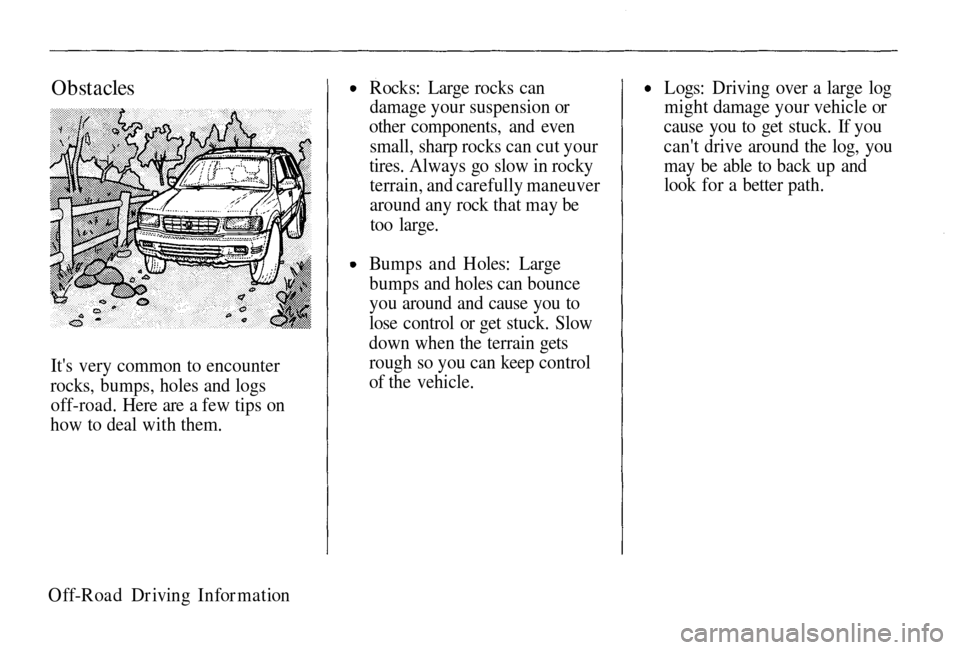 HONDA PASSPORT 2002 2.G Owners Manual
Obstacles
Its
very common to encounter
rocks, bumps, holes and logs off-road.
Here are a few tips on
how to deal with them. Rocks:
Large rocks can
damage your suspension or
other
components, HONDA PASSPORT 2002 2.G Owners Manual
Obstacles
Its
very common to encounter
rocks, bumps, holes and logs off-road.
Here are a few tips on
how to deal with them. Rocks:
Large rocks can
damage your suspension or
other
components,