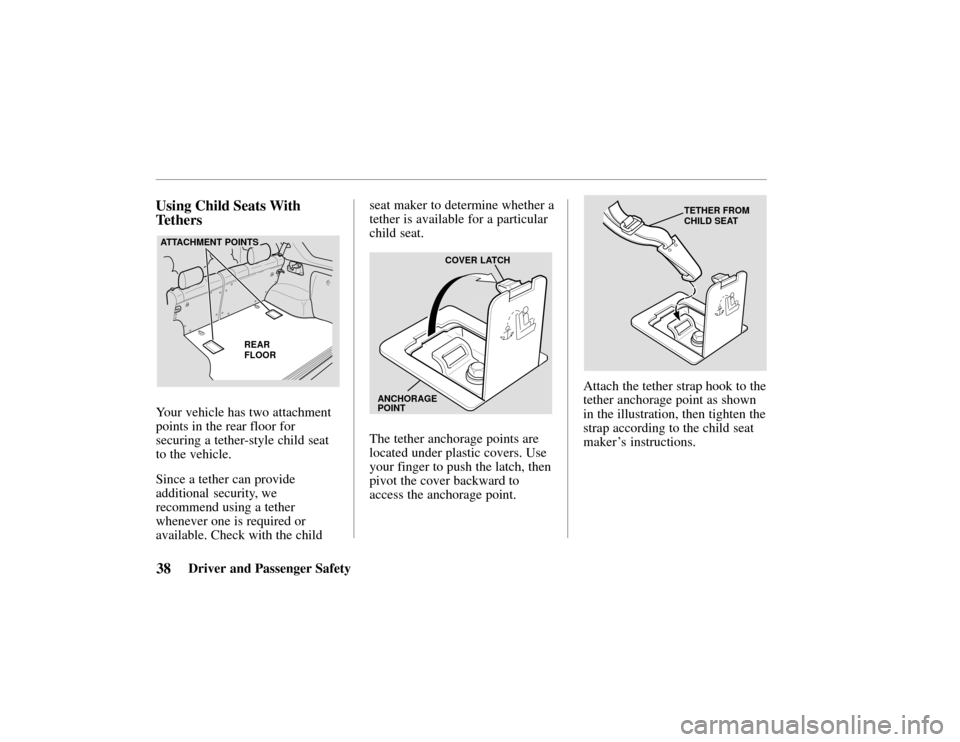 HONDA PASSPORT 2002 2.G Service Manual Driver and Passenger Safety38
Using Child Seats With
Tethers
REAR
FLOOR
ATTACHMENT POINTS
Your vehicle has two attachment
points in the rear floor for
securing a tether-style child seat
to the vehicle HONDA PASSPORT 2002 2.G Service Manual Driver and Passenger Safety38
Using Child Seats With
Tethers
REAR
FLOOR
ATTACHMENT POINTS
Your vehicle has two attachment
points in the rear floor for
securing a tether-style child seat
to the vehicle