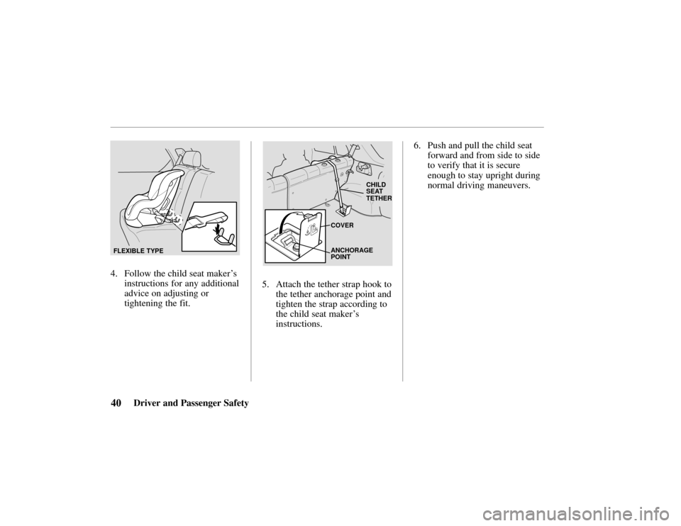 HONDA PASSPORT 2002 2.G Service Manual Driver and Passenger Safety40
FLEXIBLE TYPE
4. Follow the child seat maker’s
instructions for any additional
advice on adjusting or
tightening the fit.
CHILD
SEAT
TETHER
COVER
ANCHORAGE
POINT
5. Att HONDA PASSPORT 2002 2.G Service Manual Driver and Passenger Safety40
FLEXIBLE TYPE
4. Follow the child seat maker’s
instructions for any additional
advice on adjusting or
tightening the fit.
CHILD
SEAT
TETHER
COVER
ANCHORAGE
POINT
5. Att