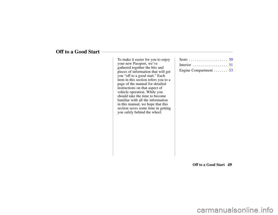HONDA PASSPORT 2002 2.G Workshop Manual 49Off to a Good Start
To make it easier for you to enjoy
your new Passport, we’ve
gathered together the bits and
pieces of information that will get
you “off to a good start.” Each
item in this 