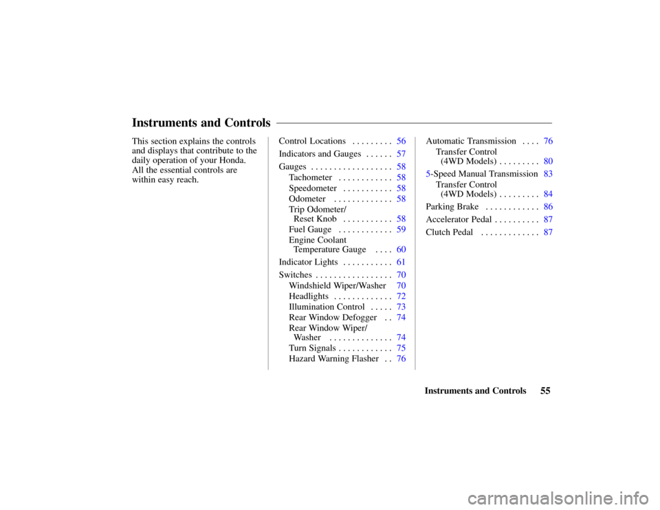 HONDA PASSPORT 2002 2.G Workshop Manual 55Instruments and Controls
This section explains the controls
and displays that contribute to the
daily operation of your Honda.
All the essential controls are
within easy reach.
Control Locations56
. HONDA PASSPORT 2002 2.G Workshop Manual 55Instruments and Controls
This section explains the controls
and displays that contribute to the
daily operation of your Honda.
All the essential controls are
within easy reach.
Control Locations56
.