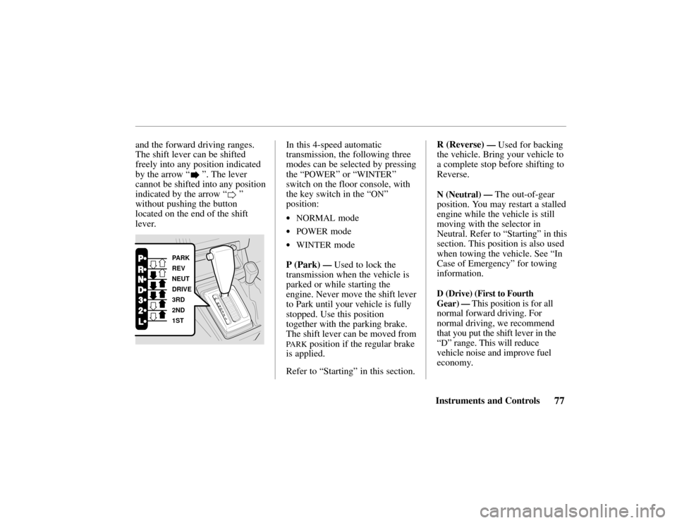 HONDA PASSPORT 2002 2.G Manual PDF 77Instruments and Controls
and the forward driving ranges.
The shift lever can be shifted
freely into any position indicated
by the arrow “
”. The lever
cannot be shifted into any position
indicat HONDA PASSPORT 2002 2.G Manual PDF 77Instruments and Controls
and the forward driving ranges.
The shift lever can be shifted
freely into any position indicated
by the arrow “
”. The lever
cannot be shifted into any position
indicat