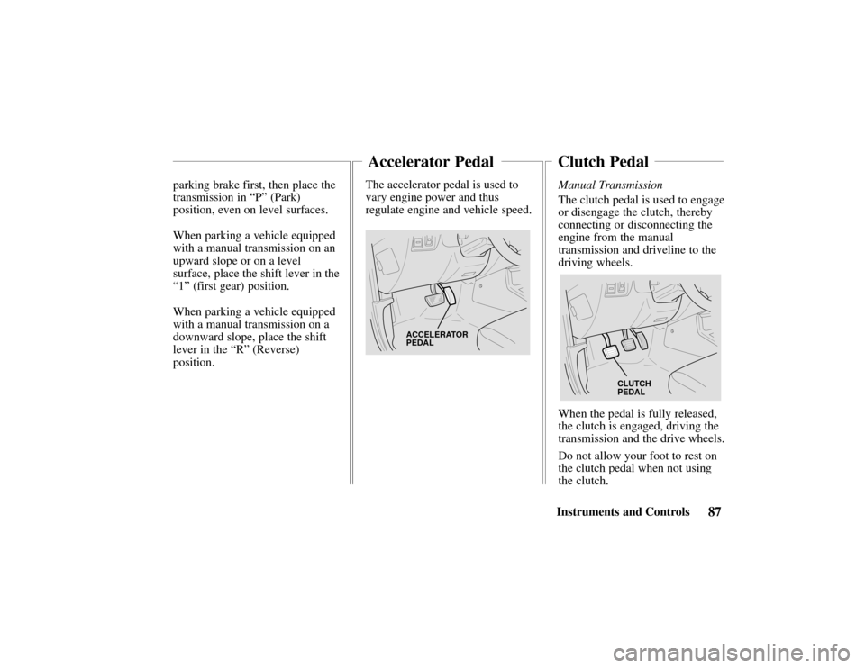 HONDA PASSPORT 2002 2.G Manual Online 87Instruments and Controls
parking brake first, then place the
transmission in “P” (Park)
position, even on level surfaces.
When parking a vehicle equipped
with a manual transmission on an
upward HONDA PASSPORT 2002 2.G Manual Online 87Instruments and Controls
parking brake first, then place the
transmission in “P” (Park)
position, even on level surfaces.
When parking a vehicle equipped
with a manual transmission on an
upward