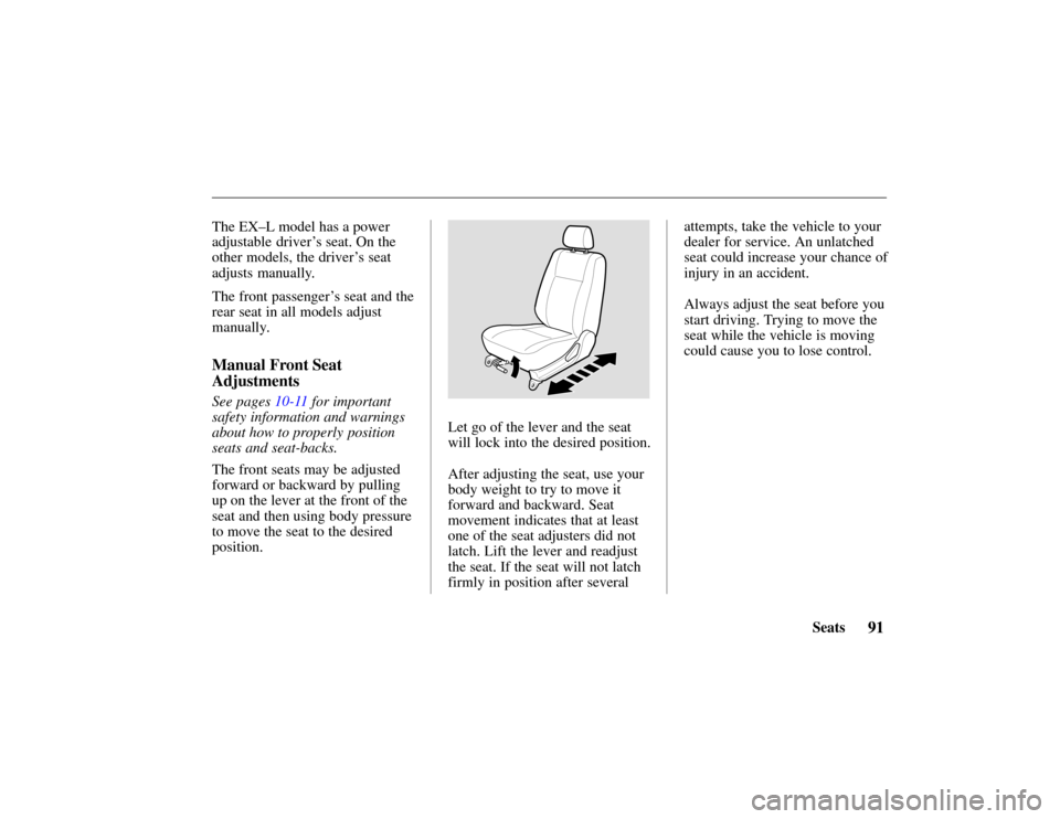 HONDA PASSPORT 2002 2.G Owners Manual 91Seats
The
 EX–L model has a power
adjustable driver’s seat. On the
other models, the driver’s seat
adjusts manually.
The front passenger’s seat and the
rear seat in all models adjust
manuall
