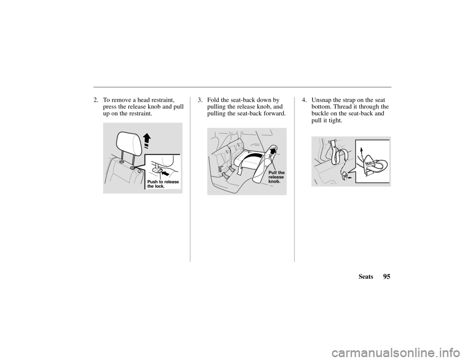 HONDA PASSPORT 2002 2.G Owners Manual 95Seats
2. To remove a head restraint,
press the release knob and pull
up on the restraint.
Push to release
the lock.
3. Fold the seat-back down bypulling the release knob, and
pulling the seat-back f