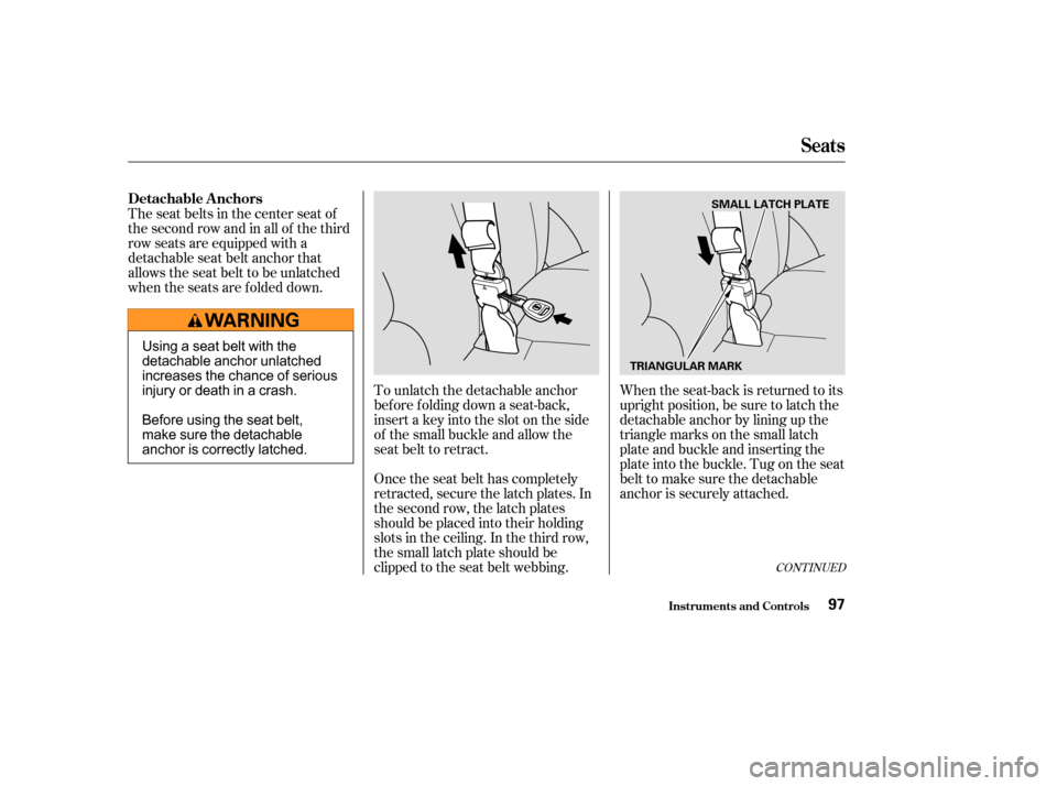 HONDA PILOT 2003 1.G Owners Manual When the seat-back is returned to its
upright position, be sure to latch the
detachable anchor by lining up the
triangle marks on the small latch
plate and buckle and inserting the
plate into the buck
