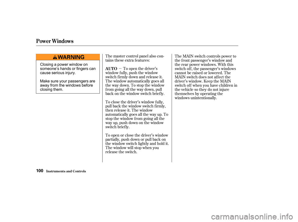 HONDA PILOT 2003 1.G Owners Manual µ
The master control panel also con-
tains these extra features:
To open the driver’s
window f ully, push the window
switch f irmly down and release it.
The window automatically goes all
the way d