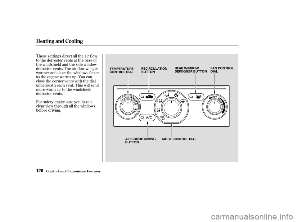 HONDA PILOT 2003 1.G Owners Manual These settings direct all the air f low
to the defroster vents at the base of
the windshield and the side window
def roster vents. The air f low will get
warmer and clear the windows faster
as the eng HONDA PILOT 2003 1.G Owners Manual These settings direct all the air f low
to the defroster vents at the base of
the windshield and the side window
def roster vents. The air f low will get
warmer and clear the windows faster
as the eng