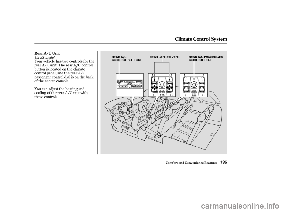 HONDA PILOT 2003 1.G Owners Manual Your vehicle has two controls f or the
rear A/C unit. The rear A/C control
button is located on the climate
control panel, and the rear A/C
passenger control dial is on the back
of the center console.