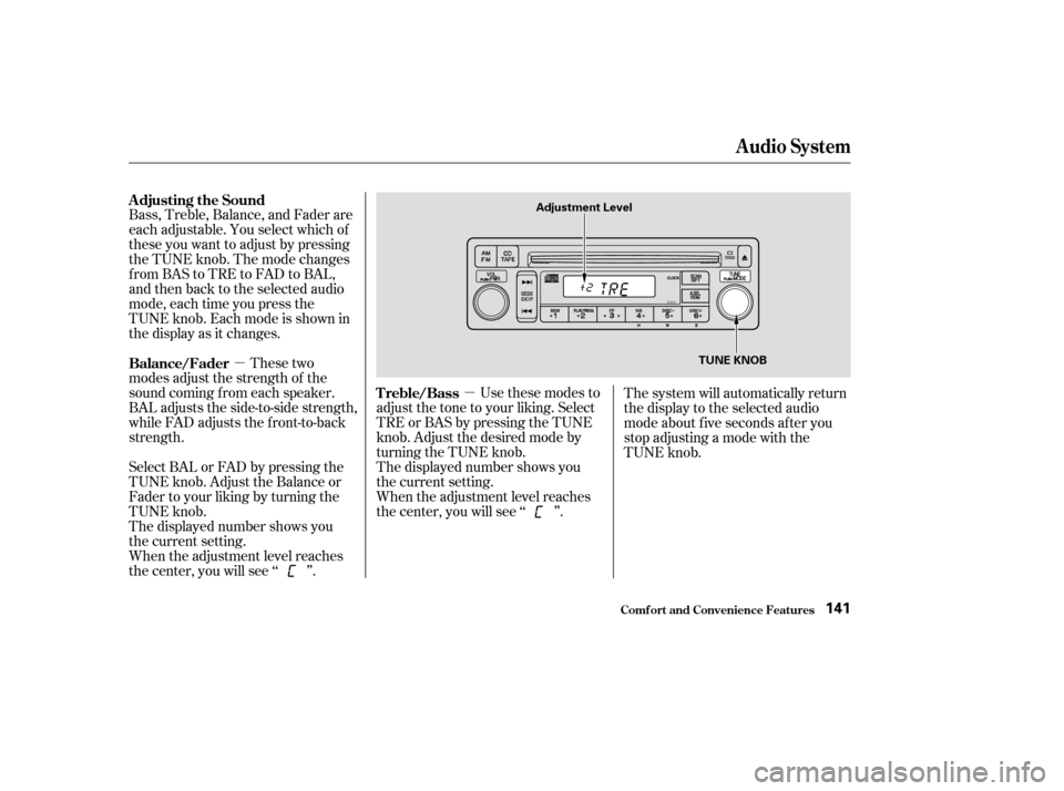 HONDA PILOT 2003 1.G Owners Manual µµ
Bass, Treble, Balance, and Fader are
each adjustable. You select which of
these you want to adjust by pressing
the TUNE knob. The mode changes
fromBAStoTREtoFADtoBAL,
and then back to the selec