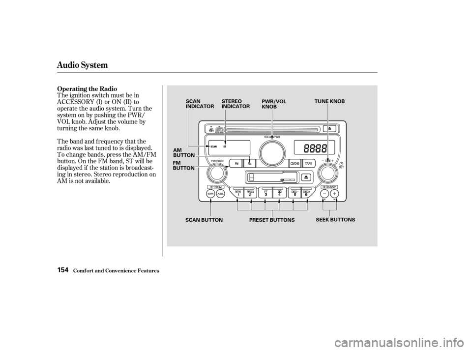 HONDA PILOT 2003 1.G Owners Manual The ignition switch must be in
ACCESSORY (I) or ON (II) to
operate the audio system. Turn the
system on by pushing the PWR/
VOL knob. Adjust the volume by
turning the same knob.
The band and f requenc