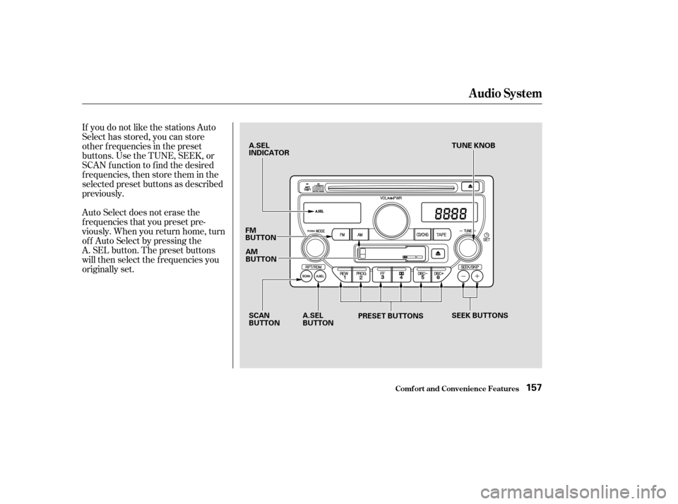 HONDA PILOT 2003 1.G Owners Manual If you do not like the stations Auto
Select has stored, you can store
other f requencies in the preset
buttons. Use the TUNE, SEEK, or
SCAN f unction to f ind the desired
f requencies, then store them