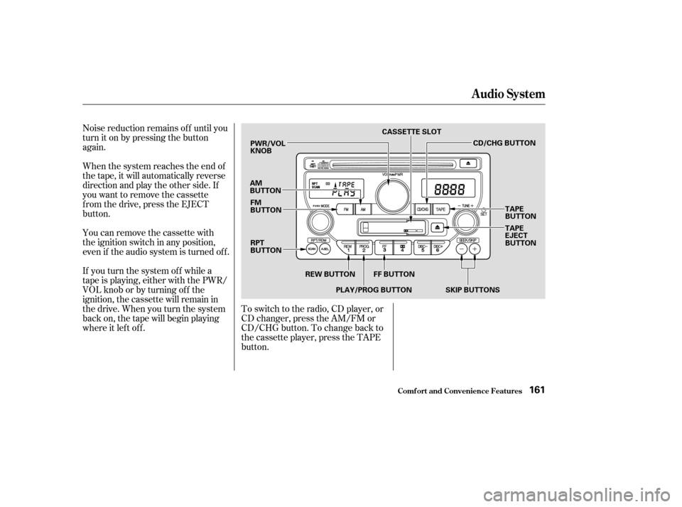 HONDA PILOT 2003 1.G Owners Manual Noise reduction remains of f until you
turn it on by pressing the button
again.
When the system reaches the end of
the tape, it will automatically reverse
direction and play the other side. If
you wan