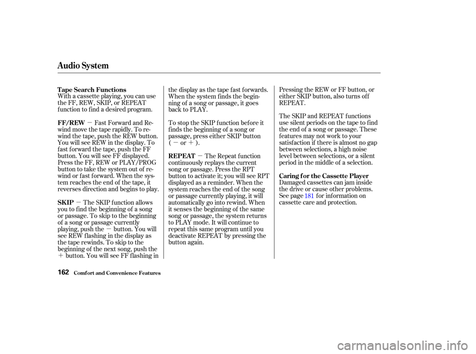 HONDA PILOT 2003 1.G Owners Manual µµ´µ
µ µ
´ With a cassette playing, you can use
the FF, REW, SKIP, or REPEAT
f unction to f ind a desired program. The SKIP and REPEAT f unctions
use silent periods on the tape to f ind
