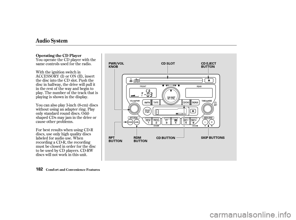 HONDA PILOT 2003 1.G Owners Manual You operate the CD player with the
same controls used f or the radio.
With the ignition switch in
ACCESSORY (I) or ON (II), insert
the disc into the CD slot. Push the
disc in half way, the drive will 