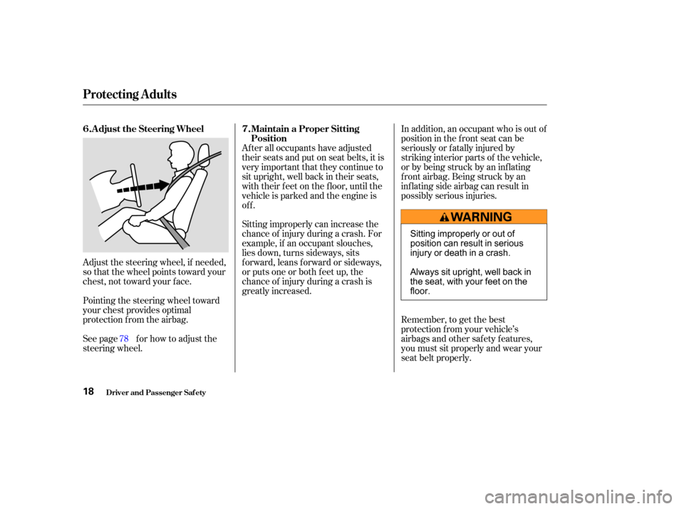 HONDA PILOT 2003 1.G Owners Manual Adjust the steering wheel, if needed,
so that the wheel points toward your
chest, not toward your f ace.
Pointing the steering wheel toward
your chest provides optimal
protection f rom the airbag.
See HONDA PILOT 2003 1.G Owners Manual Adjust the steering wheel, if needed,
so that the wheel points toward your
chest, not toward your f ace.
Pointing the steering wheel toward
your chest provides optimal
protection f rom the airbag.
See