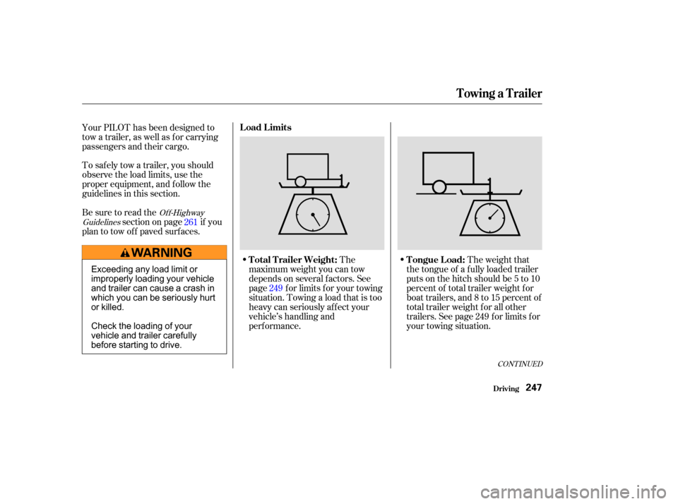 HONDA PILOT 2003 1.G Owners Manual To saf ely tow a trailer, you should
observe the load limits, use the
proper equipment, and f ollow the
guidelines in this section.
Be sure to read thesectiononpage if you
plan to tow off paved surfac