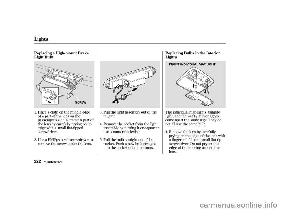 HONDA PILOT 2003 1.G Owners Manual The individual map lights, tailgate
light, and the vanity mirror lights
come apart the same way. They do
not all use the same bulb.Removethelensbycarefully
prying on the edge of the lens with
a f inge HONDA PILOT 2003 1.G Owners Manual The individual map lights, tailgate
light, and the vanity mirror lights
come apart the same way. They do
not all use the same bulb.Removethelensbycarefully
prying on the edge of the lens with
a f inge