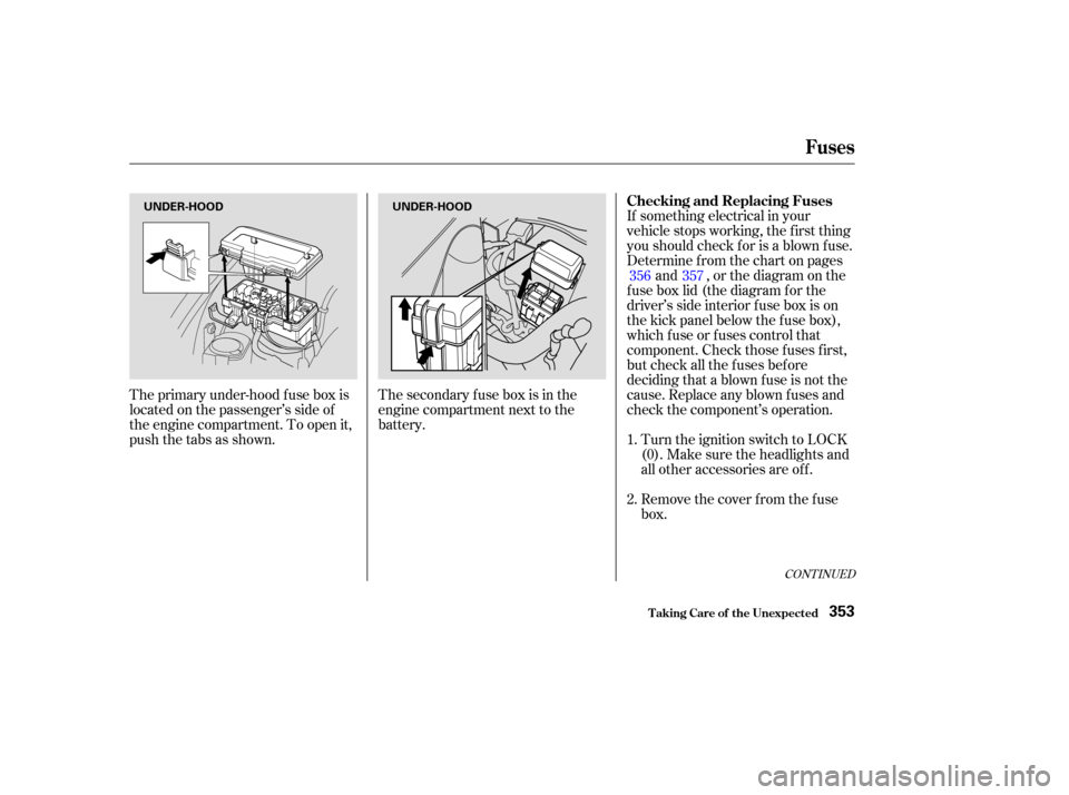 HONDA PILOT 2003 1.G Owners Manual If something electrical in your
vehicle stops working, the first thing
youshouldcheckforisablownfuse.
Determine f rom the chart on pagesand , or the diagram on the
f use box lid (the diagram f or the
