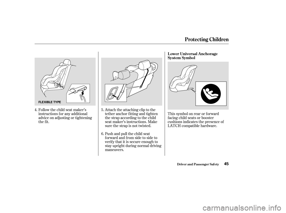 HONDA PILOT 2003 1.G Service Manual Follow the child seat maker’s
instructions f or any additional
advice on adjusting or tightening
the fit.Attach the attaching clip to the
tether anchor fitting and tighten
the strap according to the HONDA PILOT 2003 1.G Service Manual Follow the child seat maker’s
instructions f or any additional
advice on adjusting or tightening
the fit.Attach the attaching clip to the
tether anchor fitting and tighten
the strap according to the