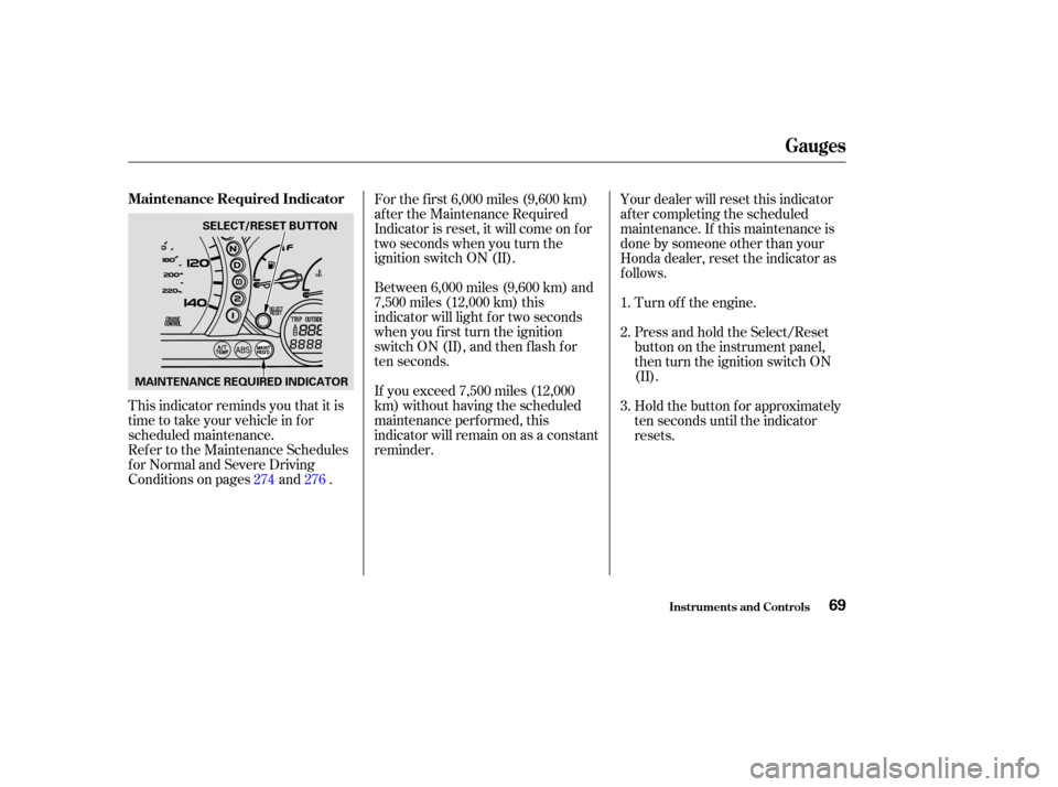 HONDA PILOT 2003 1.G Manual PDF This indicator reminds you that it is
time to take your vehicle in for
scheduled maintenance.
Ref er to the Maintenance Schedules
f or Normal and Severe Driving
Conditions on pages and .For the f irst