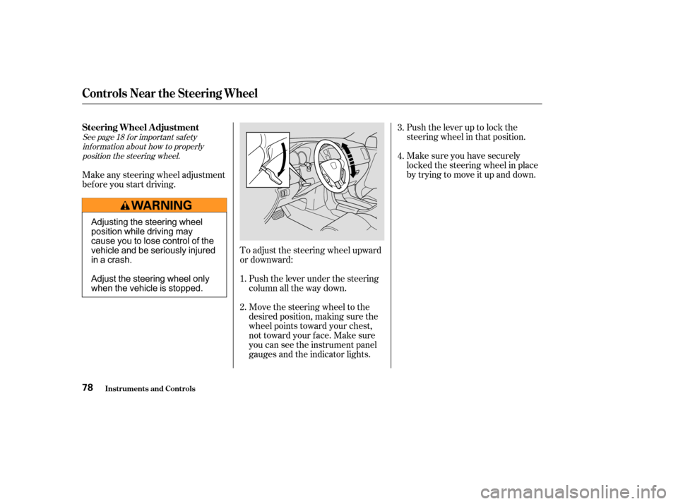 HONDA PILOT 2003 1.G Owners Manual Push the lever up to lock the
steering wheel in that position.
Make sure you have securely
locked the steering wheel in place
by trying to move it up and down.
To adjust the steering wheel upward
or d