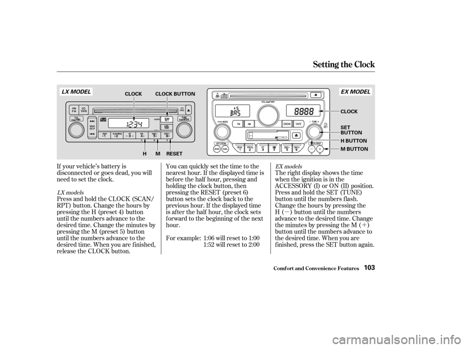 HONDA PILOT 2004 1.G Owners Manual µ´
Press and hold the CLOCK (SCAN/
RPT) button. Change the hours by
pressing the H (preset 4) button
until the numbers advance to the
desired time. Change the minutes by
pressing the M (preset 5) 