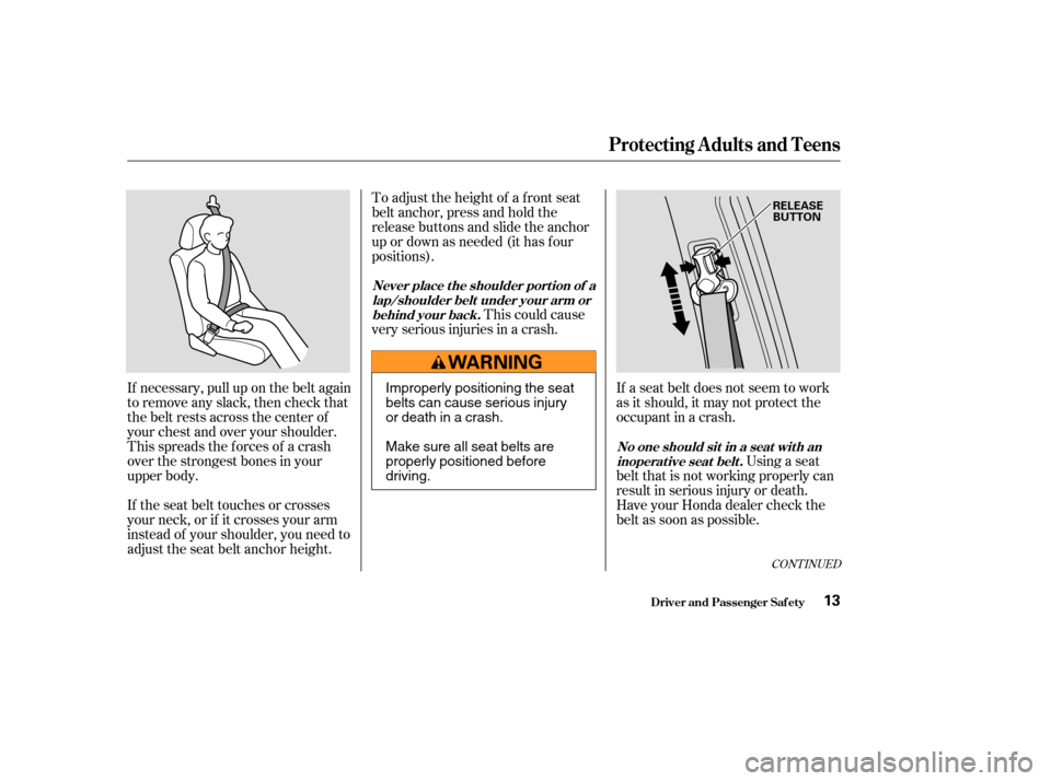 HONDA PILOT 2004 1.G User Guide If necessary, pull up on the belt again
to remove any slack, then check that
the belt rests across the center of
your chest and over your shoulder.
This spreads the f orces of a crash
over the stronge HONDA PILOT 2004 1.G User Guide If necessary, pull up on the belt again
to remove any slack, then check that
the belt rests across the center of
your chest and over your shoulder.
This spreads the f orces of a crash
over the stronge