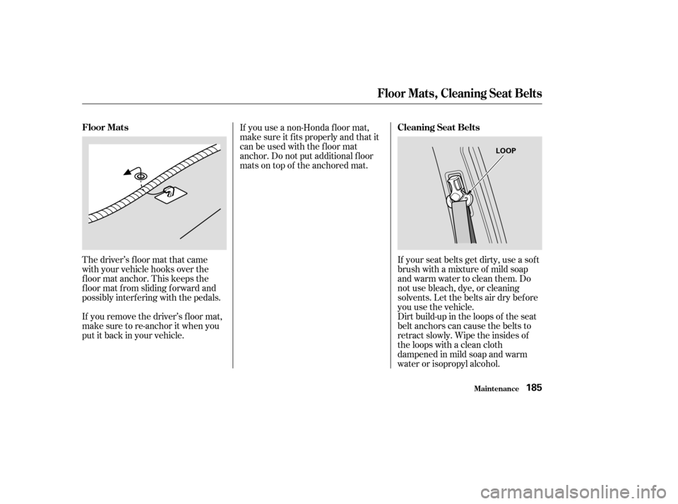 HONDA PILOT 2004 1.G Owners Manual The driver’s f loor mat that came
with your vehicle hooks over the
f loor mat anchor. This keeps the
f loor mat f rom sliding f orward and
possibly interf ering with the pedals.
If you remove the dr