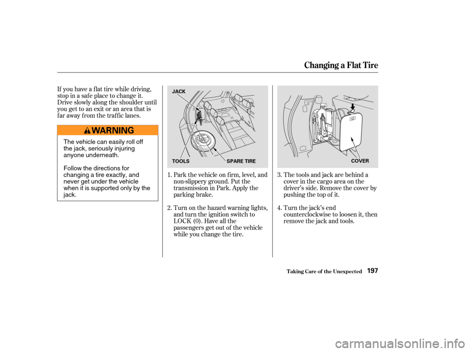 HONDA PILOT 2004 1.G Owners Manual Park the vehicle on f irm, level, and
non-slippery ground. Put the
transmission in Park. Apply the
parking brake.
Turn on the hazard warning lights,
and turn the ignition switch to
LOCK (0). Have all 