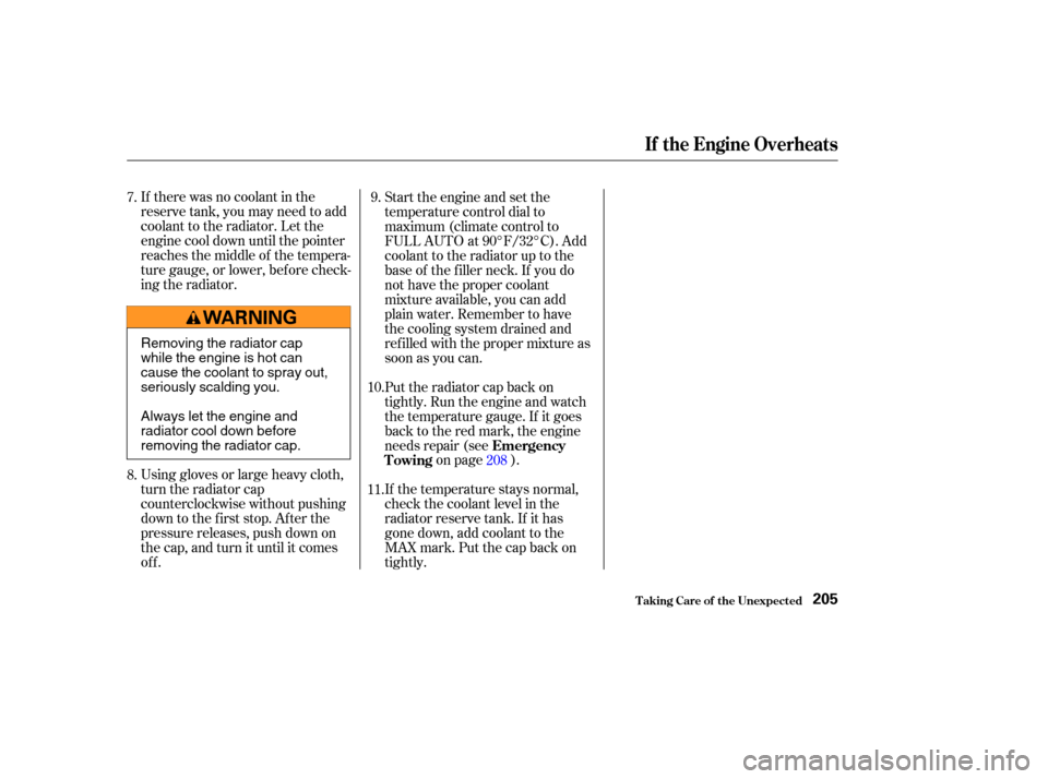 HONDA PILOT 2004 1.G Owners Manual If there was no coolant in the
reserve tank, you may need to add
coolant to the radiator. Let the
engine cool down until the pointer
reaches the middle of the tempera-
ture gauge, or lower, bef ore ch