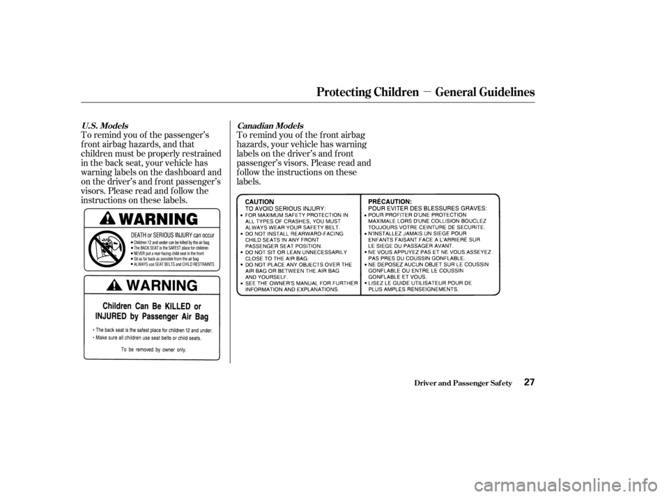HONDA PILOT 2004 1.G Owners Guide µ
To remind you of the passenger’s
f ront airbag hazards, and that
children must be properly restrained
in the back seat, your vehicle has
warninglabelsonthedashboardand
on the driver’s and f ro