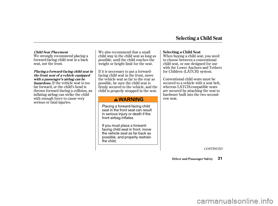 HONDA PILOT 2004 1.G Owners Guide We strongly recommend placing a
forward-facing child seat in a back
seat, not the f ront.If the vehicle seat is too
f ar f orward, or the child’s head is
thrown f orward during a collision, an
inf l