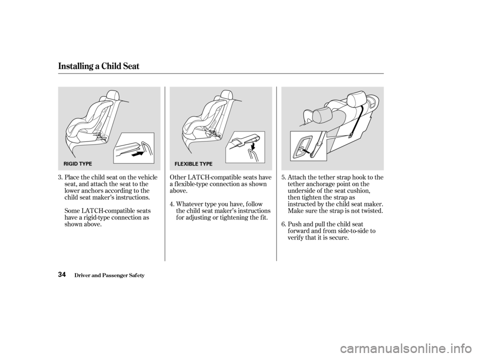 HONDA PILOT 2004 1.G Owners Guide Attach the tether strap hook to the
tether anchorage point on the
underside of the seat cushion,
then tighten the strap as
instructed by the child seat maker.
Make sure the strap is not twisted.
Push 