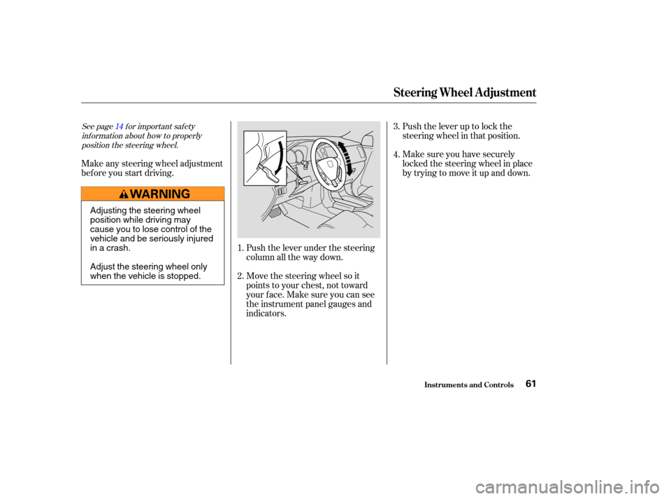 HONDA PILOT 2004 1.G Repair Manual Push the lever under the steering
column all the way down.
Make any steering wheel adjustment
bef ore you start driving.
Move the steering wheel so it
points to your chest, not toward
your f ace. Make