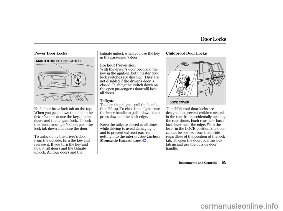 HONDA PILOT 2004 1.G Repair Manual Each door has a lock tab on the top.
Whenyoupushdownthetabonthe
driver’s door or use the key, all the
doors and the tailgate lock. To lock
the f ront passenger’s door, push the
lock tab down and c