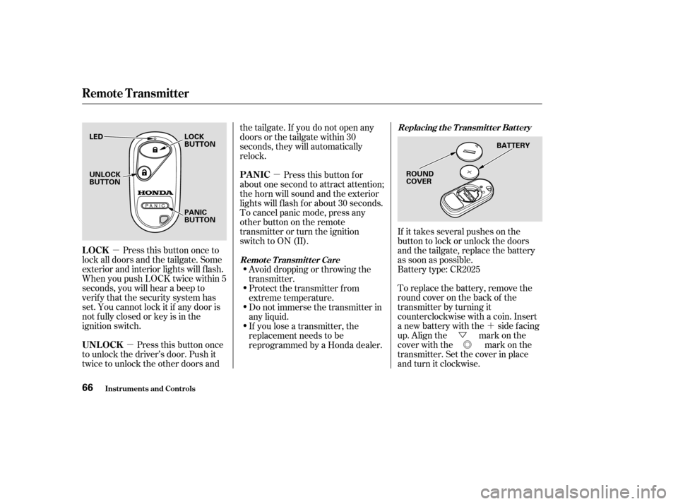 HONDA PILOT 2004 1.G Repair Manual ´
µ
µ µ
ÜÕ
To replace the battery, remove the
round cover on the back of the
transmitter by turning it
counterclockwise with a coin. Insert
a new battery with the side facing
up. Align the
