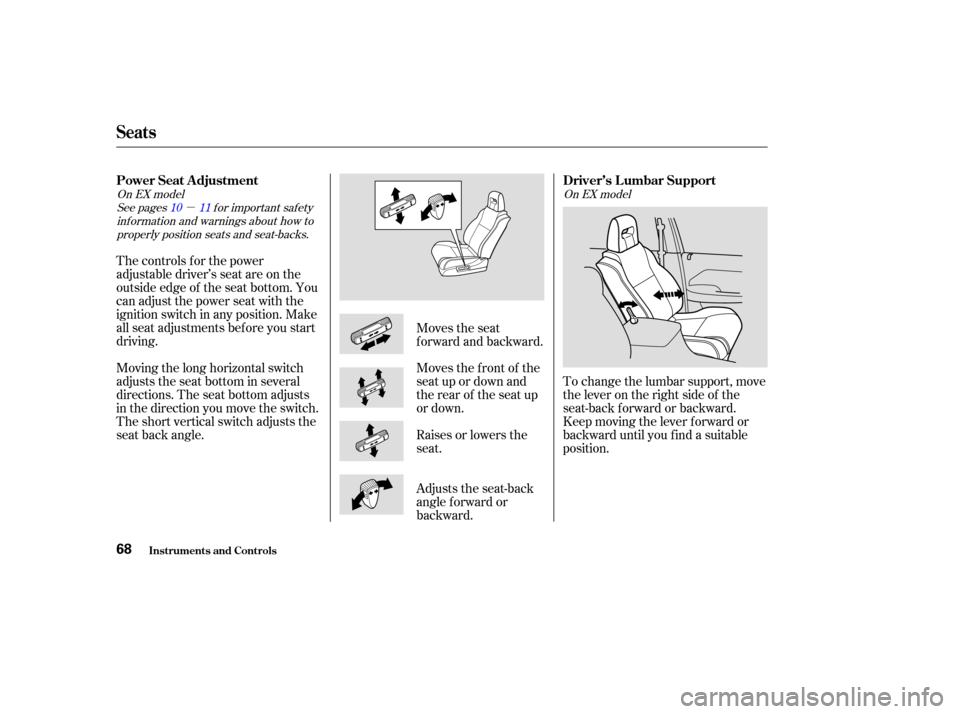 HONDA PILOT 2004 1.G Manual PDF µ
To change the lumbar support, move
the lever on the right side of the
seat-back forward or backward.
Keep moving the lever f orward or
backward until you f ind a suitable
position.
The controls f 