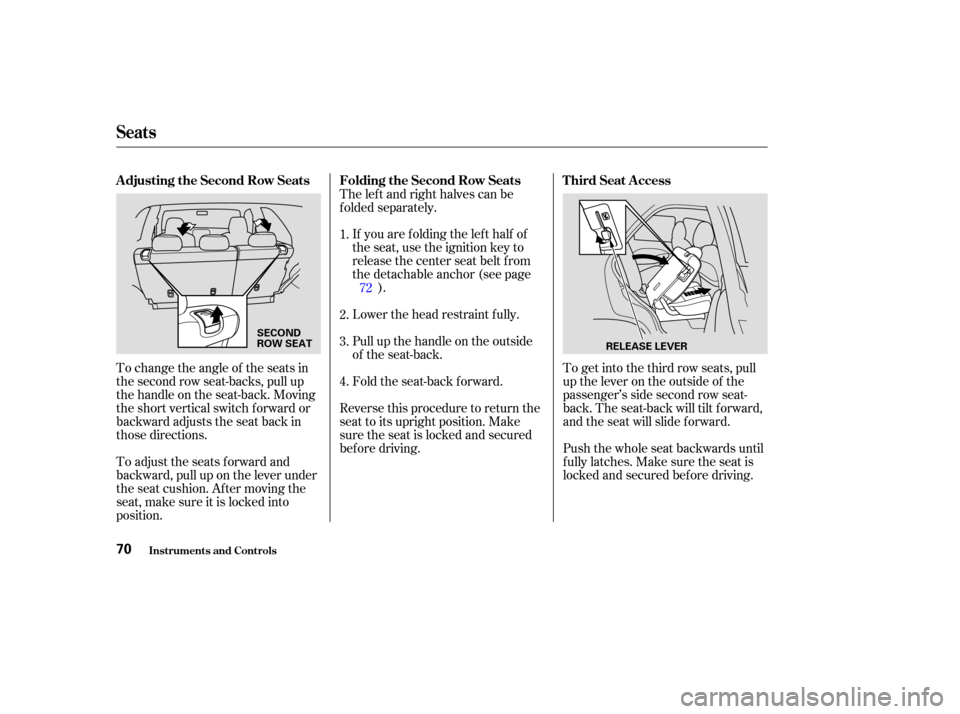 HONDA PILOT 2004 1.G Manual PDF To change the angle of the seats in
the second row seat-backs, pull up
the handle on the seat-back. Moving
the short vertical switch f orward or
backward adjusts the seat back in
those directions.The 