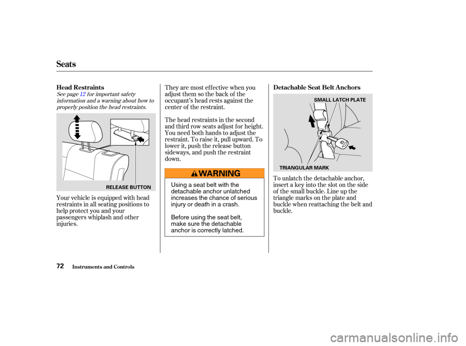 HONDA PILOT 2004 1.G Manual PDF See page f or important saf etyinf ormation and a warning about how toproperly position the head restraints. 12
Your vehicle is equipped with head
restraints in all seating positions to
help protect y