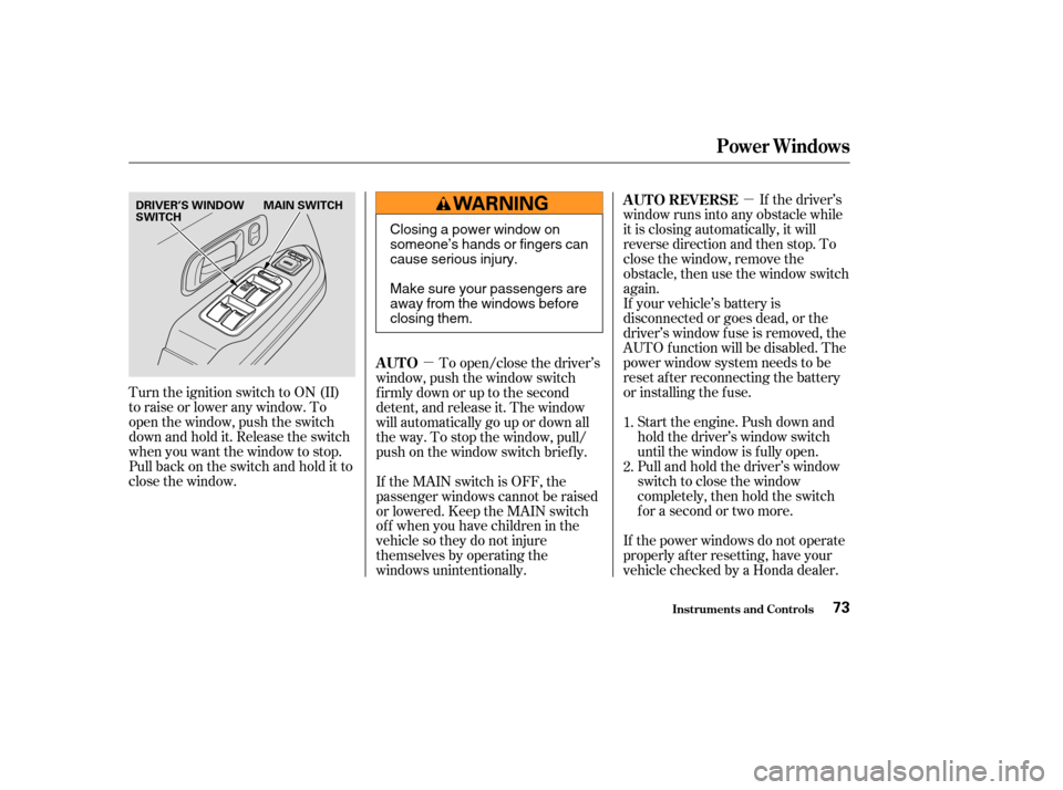 HONDA PILOT 2004 1.G Owners Manual µ
µ If the driver’s
window runs into any obstacle while
it is closing automatically, it will
reverse direction and then stop. To
close the window, remove the
obstacle, then use the window switch