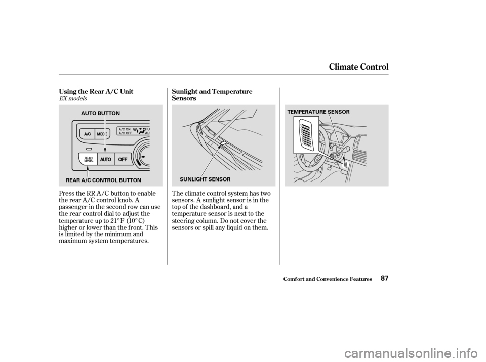 HONDA PILOT 2004 1.G Owners Manual Theclimatecontrolsystemhastwo
sensors. A sunlight sensor is in the
top of the dashboard, and a
temperature sensor is next to the
steering column. Do not cover the
sensors or spill any liquid on them.
HONDA PILOT 2004 1.G Owners Manual Theclimatecontrolsystemhastwo
sensors. A sunlight sensor is in the
top of the dashboard, and a
temperature sensor is next to the
steering column. Do not cover the
sensors or spill any liquid on them.