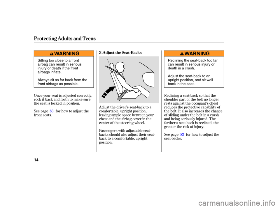 HONDA PILOT 2005 1.G User Guide Reclining a seat-back so that the
shoulder part of the belt no longer
rests against the occupant’s chest
reduces the protective capability of
the belt. It also increases the chance
of sliding under 
