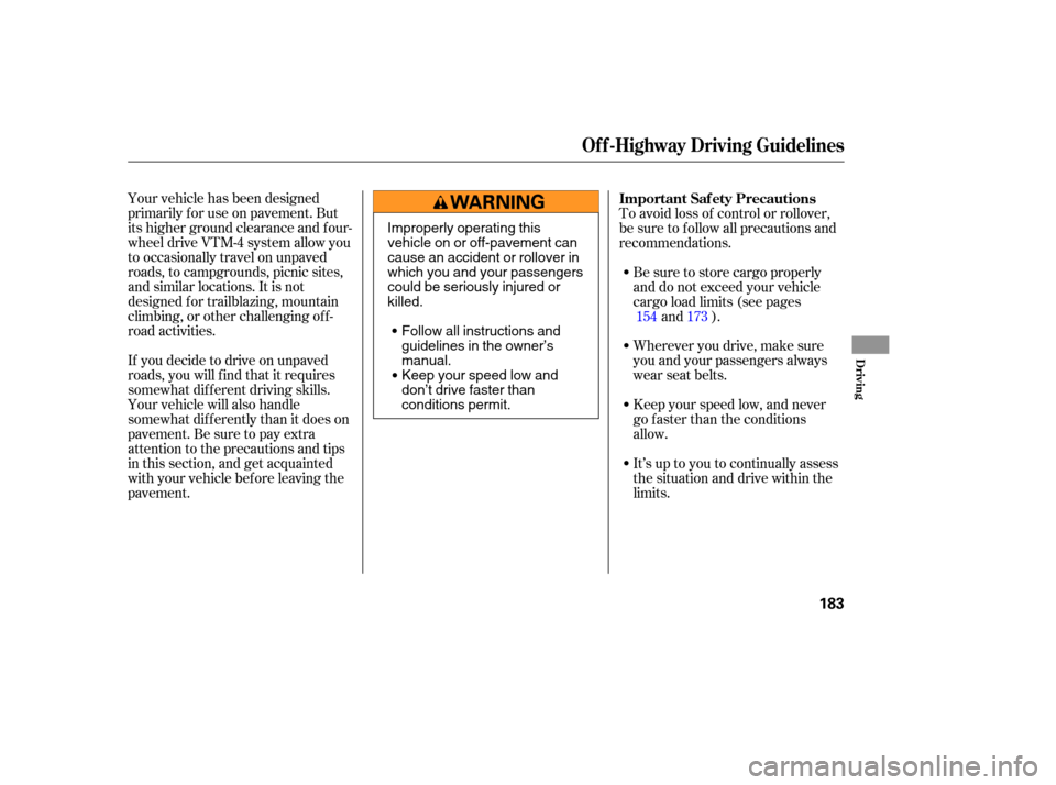 HONDA PILOT 2005 1.G Owners Manual Your vehicle has been designed
primarily f or use on pavement. But
its higher ground clearance and f our-
wheel drive VTM-4 system allow you
to occasionally travel on unpaved
roads, to campgrounds, pi