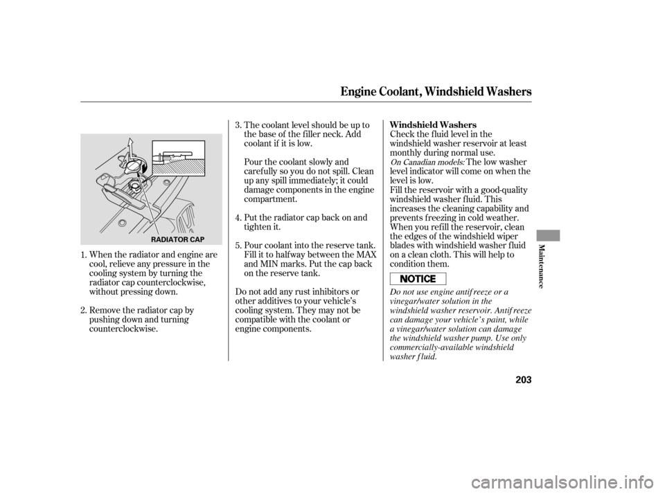 HONDA PILOT 2005 1.G Owners Manual When the radiator and engine are
cool, relieve any pressure in the
cooling system by turning the
radiator cap counterclockwise,
without pressing down.
Remove the radiator cap by
pushing down and turni