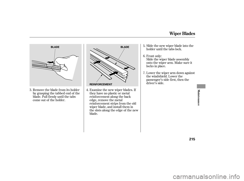 HONDA PILOT 2005 1.G Owners Manual Slide the new wiper blade into the
holder until the tabs lock.
Slide the wiper blade assembly
onto the wiper arm. Make sure it
locks in place.
Lower the wiper arm down against
the windshield. Lower th HONDA PILOT 2005 1.G Owners Manual Slide the new wiper blade into the
holder until the tabs lock.
Slide the wiper blade assembly
onto the wiper arm. Make sure it
locks in place.
Lower the wiper arm down against
the windshield. Lower th