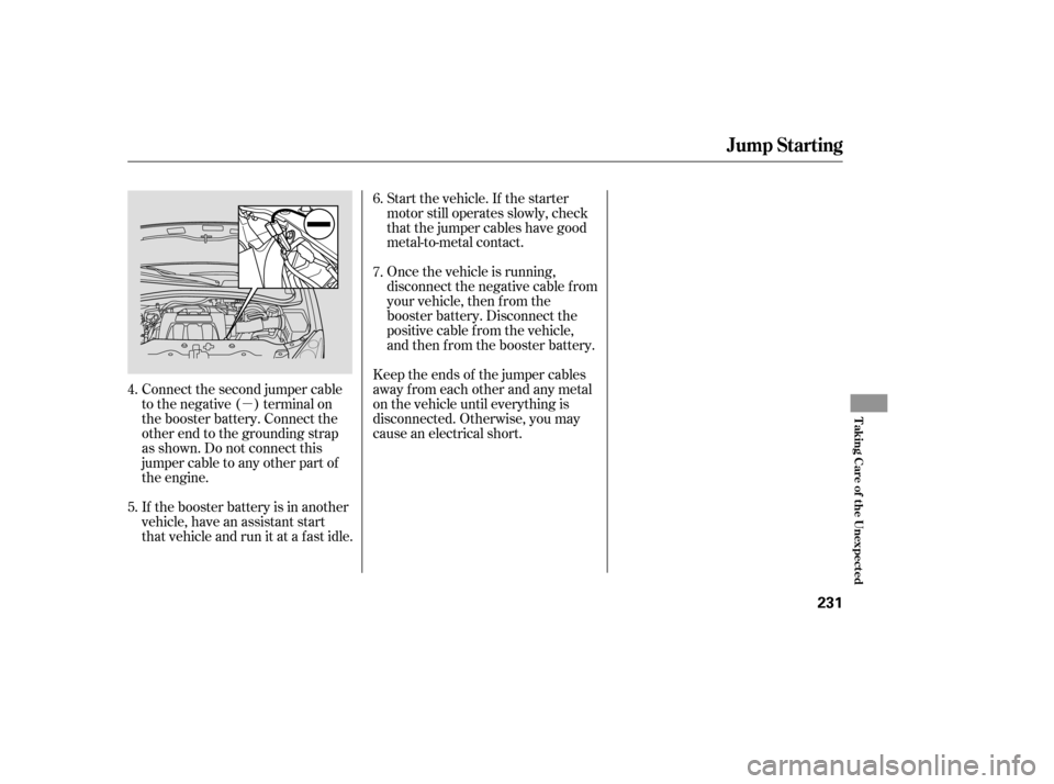 HONDA PILOT 2005 1.G Owners Guide µ
Connect the second jumper cable
to the negative ( ) terminal on
the booster battery. Connect the
other end to the grounding strap
as shown. Do not connect this
jumper cable to any other part of
th